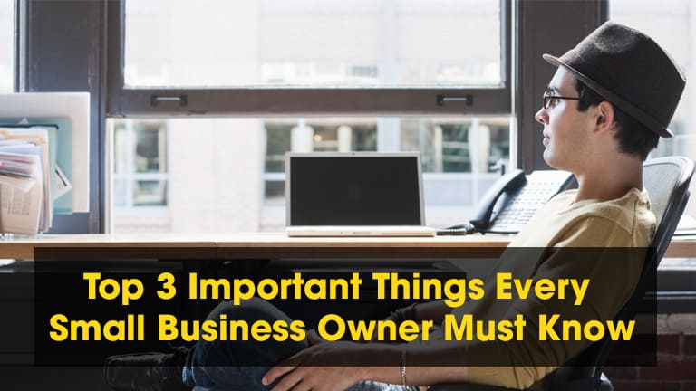 Top 3 Important Things Every Small Business Owner Must Know